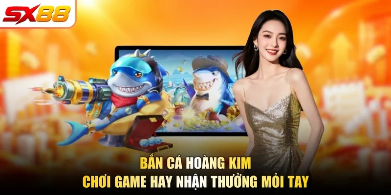 Bắn Cá Hoàng Kim - Chơi Game Hay Nhận Thưởng Mỏi Tay