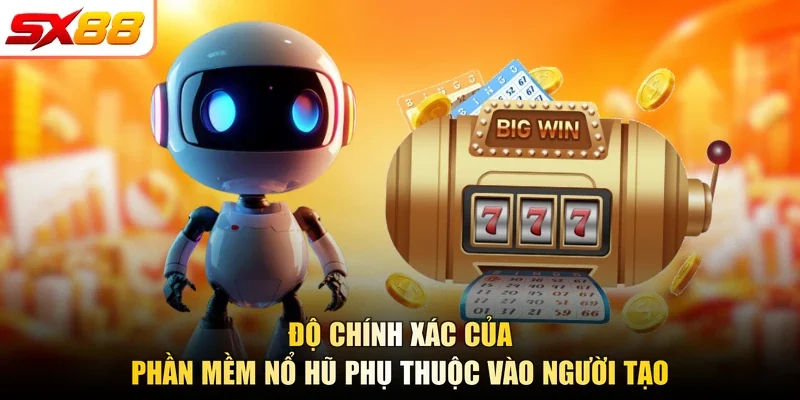 Độ chính xác của phần mềm nổ hũ phụ thuộc vào người tạo