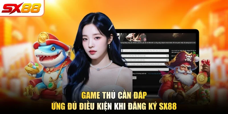Game thủ cần đáp ứng đủ điều kiện khi đăng ký SX88