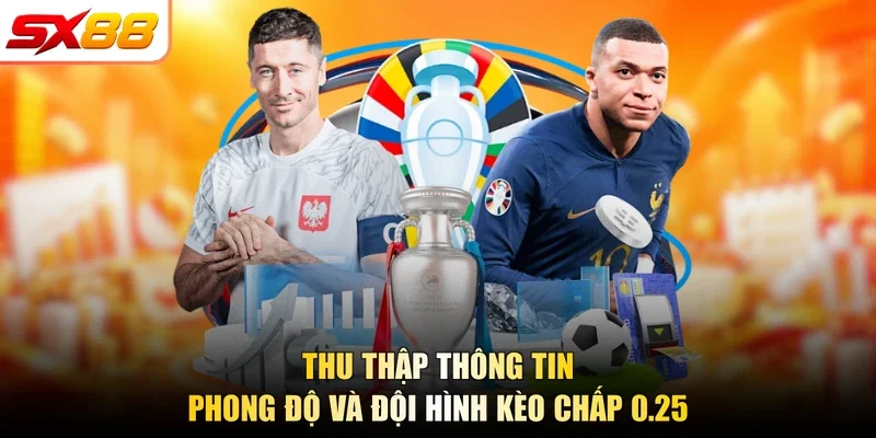 Thu thập thông tin phong độ và đội hình kèo chấp 0.25