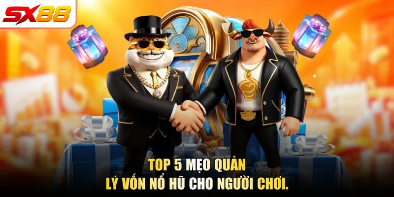 Top 5 mẹo quản lý vốn nổ hũ cho người chơi.