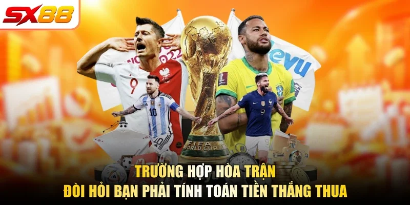 Trường hợp hòa trận đòi hỏi bạn phải tính toán tiền thắng thua