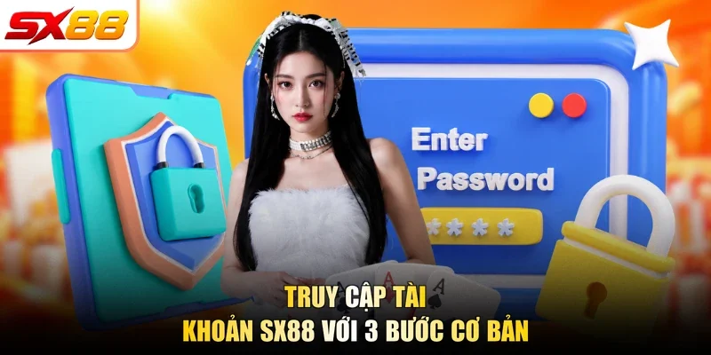 Truy cập tài khoản SX88 với 3 bước cơ bản